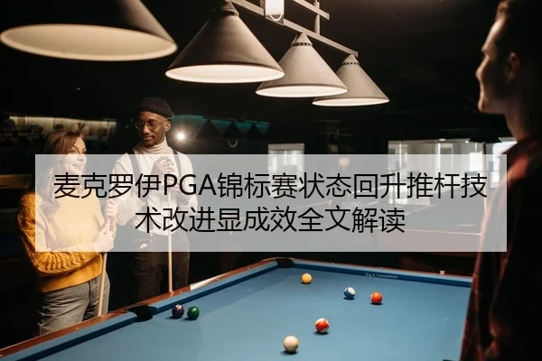 麦克罗伊PGA锦标赛状态回升推杆技术改进显成效全文解读